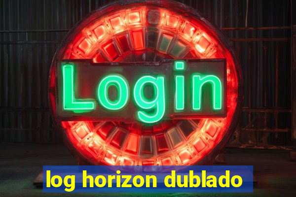 log horizon dublado